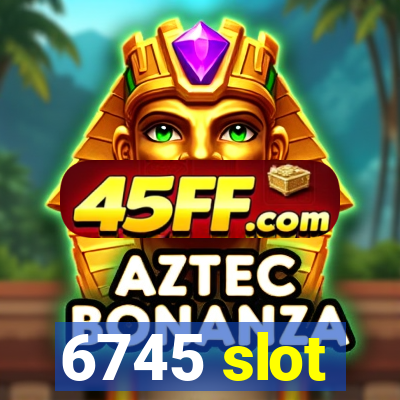 6745 slot